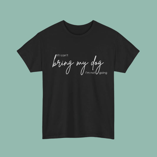 'If I can't bring my dog...' T-Shirt (other colours available)